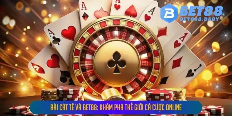 bai cat te va bet88 kham pha the gioi ca cuoc online