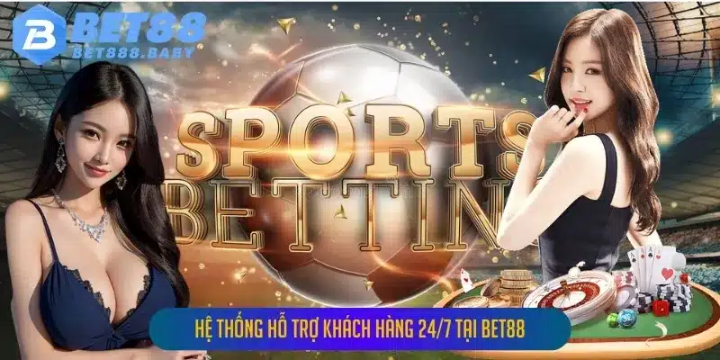 Hệ Thống Hỗ Trợ Khách Hàng 24/7 tại Bet88