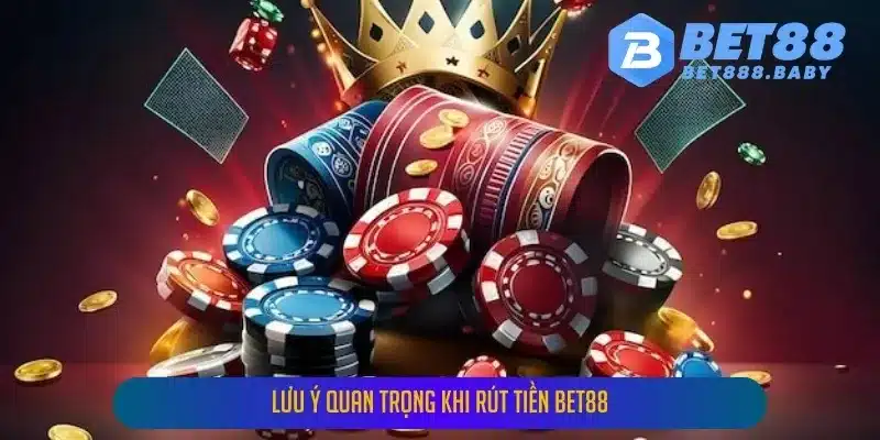 Lưu Ý Quan Trọng Khi Rút Tiền Bet88