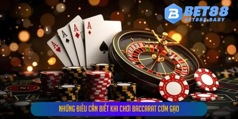 Những Điều Cần Biết Khi Chơi Baccarat Cơm Gạo