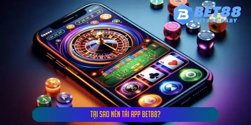 Tại Sao Nên Tải App BET88?