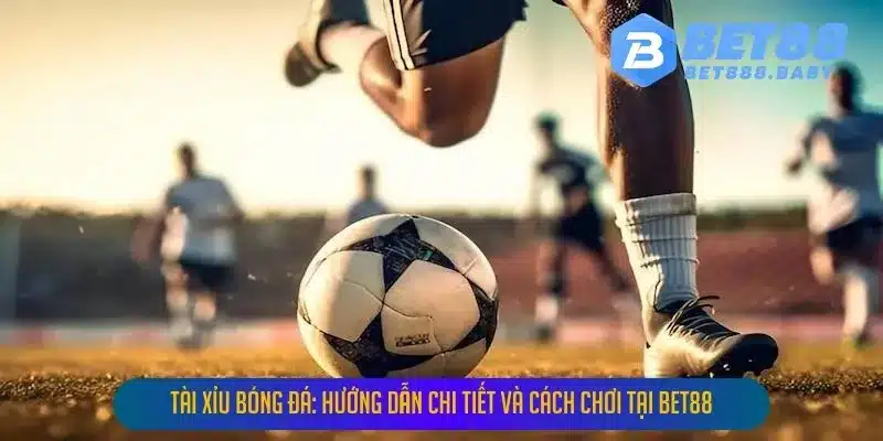 tai xiu bong da huong dan chi tiet va cach choi tai bet88