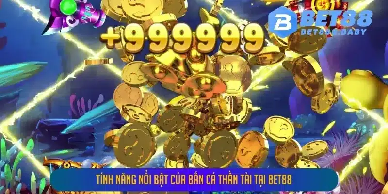 Tính Năng Nổi Bật Của Bắn Cá Thần Tài Tại BET88